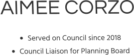 AIMEE CORZO •	Served on Council since 2018 •	Council Liaison for Planning Board